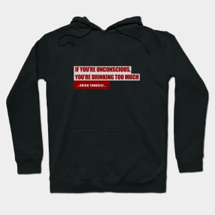 If You're Unconscious, You're Drinking Too Much. ...Check Yourself... Hoodie